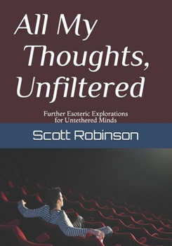 Paperback All My Thoughts, Unfiltered: Further Esoteric Explorations for Untethered Minds Book