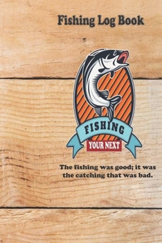 Paperback The fishing was good; it was the catching that was bad.: Fishing Log Book: Blank Lined Journal Notebook, 110 Pages, Soft Matte Cover, 6 x 9 In Book