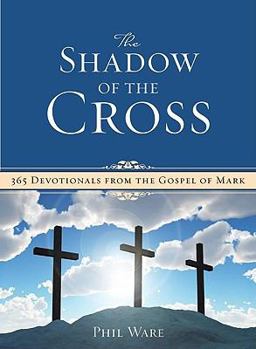 Paperback Shadow of the Cross: 365 Devotionals from the Gospel of Mark Book