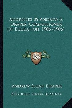 Paperback Addresses By Andrew S. Draper, Commissioner Of Education, 1906 (1906) Book