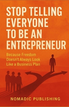 Paperback Stop Telling Everyone to Be an Entrepreneur: -Because Freedom Doesn't Always Look Like a Business Plan Book