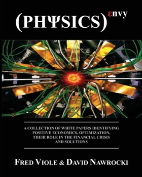 Paperback Physics Envy: A Collection of White Papers Identifying Positive Economics, Optimization, Their Role in the Financial Crisis and Solu Book