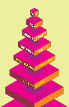 Paperback The Toxic Meritocracy of Video Games: Why Gaming Culture Is the Worst Book