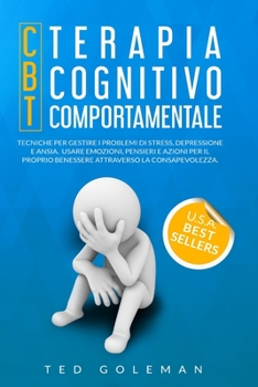 Paperback Terapia cognitivo-comportamentale (CBT) e Tecniche per gestire i problemi di stress, depressione e ansia: Usa emozioni, pensieri e azioni per il tuo b [Italian] Book