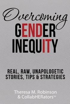 Paperback Overcoming Gender Inequity: Real, Raw, Unapologetic Stories, Tips & Strategies Book