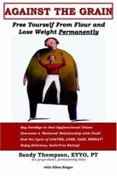 Paperback Against the Grain: Free Yourself From Flour and Lose Weight Permanently Book