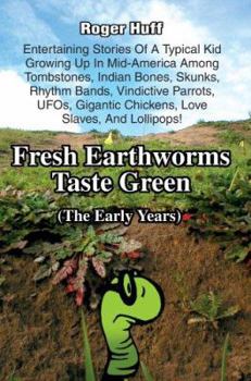 Fresh Earthworms Taste Green: (The Early Years)