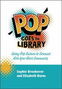 Paperback Pop Goes the Library: Using Pop Culture to Connect with Your Whole Community Book