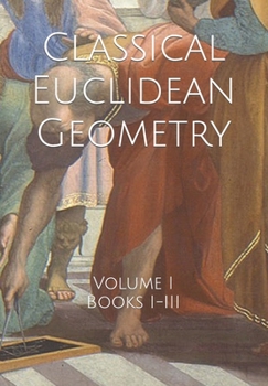 Paperback Classical Euclidean Geometry: Volume I (Books I-III) Book
