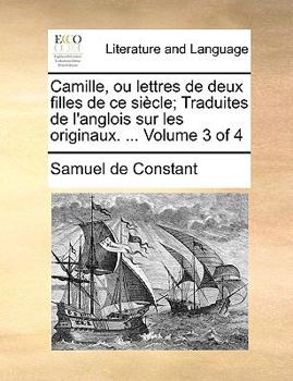 Paperback Camille, Ou Lettres de Deux Filles de Ce Sicle; Traduites de L'Anglois Sur Les Originaux. ... Volume 3 of 4 [French] Book