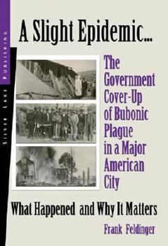 Paperback A Slight Epidemic: The Government Cover-Up of Black Plague in Los Angeles: What Happened and Why It Matters Book