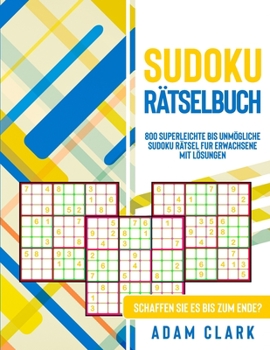 Paperback Sudoku R?tselbuch: 800 superleichte bis unm?gliche Sudoku R?tsel fu&#776;r Erwachsene mit L?sungen. Schaffen Sie es bis zum Ende? [German] Book