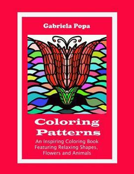 Paperback Coloring Patterns: An Inspiring Coloring Book Featuring Relaxing Shapes, Flowers and Animals Book