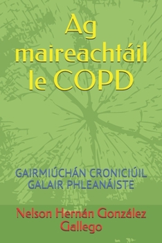 Ag maireachtáil le COPD: GAIRMIÚCHÁN CRONICIÚIL GALAIR PHLEANÁISTE (Irish Edition)