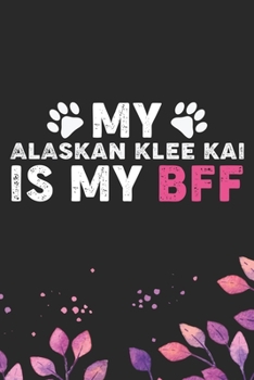 My Alaskan Klee Kai Is My BFF: Cool Alaskan Klee Kai Dog Journal Notebook - Alaskan Klee Kai Puppy Lover Gifts – Funny Alaskan Klee Kai Dog Notebook - Alaskan Klee Kai Owner Gifts. 6 x 9 in 120 pages