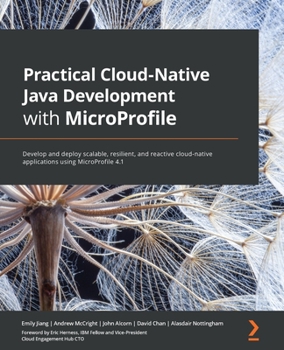 Paperback Practical Cloud-Native Java Development with MicroProfile: Develop and deploy scalable, resilient, and reactive cloud-native applications using MicroP Book