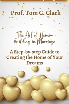 Paperback The Art of Home-building in Marriage: A Step-by-step Guide To Creating the Home of Your Dreams Book