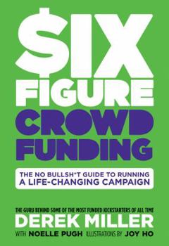 Hardcover Six Figure Crowdfunding: The No Bullsh*t Guide to Running a Life-Changing Campaign Book