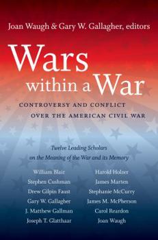Wars within a War: Controversy and Conflict over the American Civil War - Book  of the Civil War America