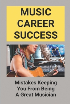 Paperback Music Career Success: Mistakes Keeping You From Being A Great Musician: Successful Musician-Entrepreneurs Book