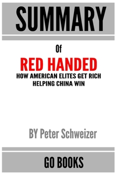 Paperback Summary of Red-Handed: How American Elites Get Rich Helping China Win by: Peter Schweizer a Go BOOKS Summary Guide Book
