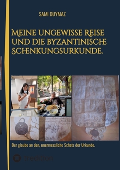 Meine ungewisse Reise und die byzantinische Schenkungsurkunde.: Der glaube an den, unermessliche Schatz der Urkunde.
