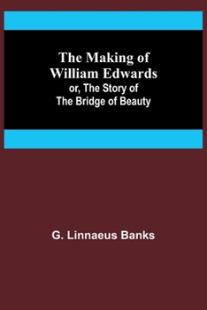 Paperback The Making of William Edwards; or, The Story of the Bridge of Beauty Book