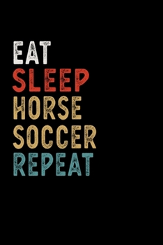 Paperback Eat Sleep Horse Soccer Repeat Funny Sport Gift Idea: Lined Notebook / Journal Gift, 100 Pages, 6x9, Soft Cover, Matte Finish Book