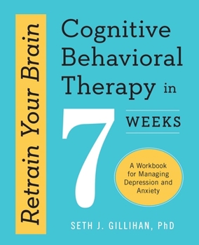 Paperback Retrain Your Brain: Cognitive Behavioral Therapy in 7 Weeks: A Workbook for Managing Depression and Anxiety Book