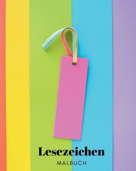 Lesezeichen: Malbuch für Kinder, Jugendliche und Erwachsene: 30 Originaldesigns zur Personalisierung deiner Leseerfahrung