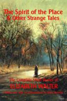 Paperback The Spirit of the Place And Other Strange Tales: The Complete Short Stories of Elizabeth Walter Book