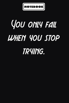 You only fail when you stop trying.  : Inspirational Gifts for Someone Special: Blank lined journal diary Size at 6 x 9 with 120 pages