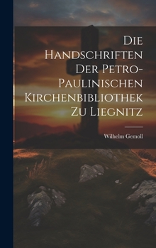 Hardcover Die Handschriften Der Petro- Paulinischen Kirchenbibliothek Zu Liegnitz [German] Book