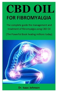 Paperback CBD Oil For Fibromyagia: The complete guide the management and treatment of fibromyalgia using CBD Oil (The Powerful Book healing millions toda Book