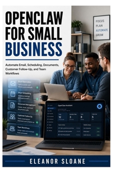 Paperback OpenClaw for Small Business: Automate Email, Scheduling, Documents, Customer Follow-Up, and Team Workflows Book