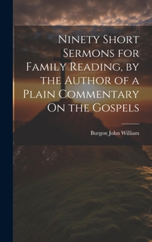 Hardcover Ninety Short Sermons for Family Reading, by the Author of a Plain Commentary On the Gospels Book