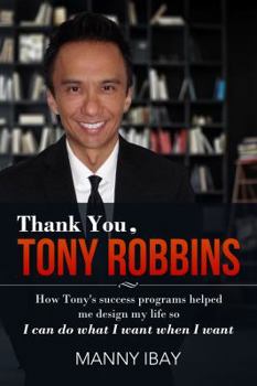 Paperback Thank You, Tony Robbins: How Tony's Success Programs Helped Me Design My Life So I Can Do What I Want When I Want Book