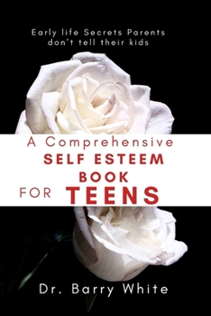 Paperback A Comprehensive Self Esteem Book for Teens: Early life Secrets Parents don't tell their kids Book