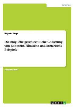 Paperback Die mögliche geschlechtliche Codierung von Robotern. Filmische und literarische Beispiele [German] Book