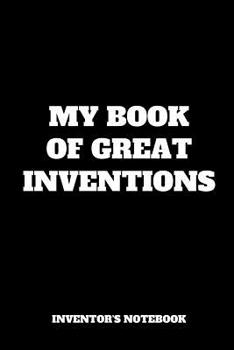 Paperback My Book Of Great Inventions: Inventor's Notebook, Inventor Journal, Gift For Child Inventor (6 x 9 Lined Notebook, 120 Pages) Book