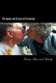 The Agony and Ecstasy of Caregiving: One Family's Heartfelt Journey with Terminal Illness