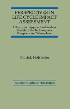 Paperback Perspectives in Life Cycle Impact Assessment: A Structured Approach to Combine Models of the Technosphere, Ecosphere and Valuesphere Book