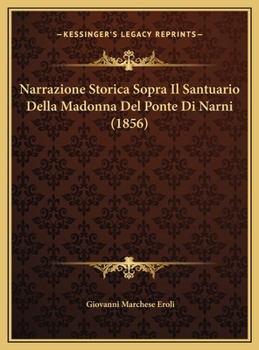 Narrazione Storica Sopra Il Santuario Della Madonna Del Ponte Di Narni