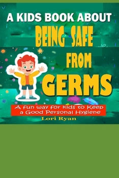 Paperback A Kids Book About Being Safe From Germs: A Fun Way for Kids to Keep a Good Personal Hygiene Book