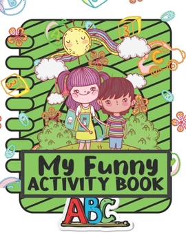 My Funny Activity Book: Activity Book for Kids Ages 4-8, Fun with Numbers 1-10, Letters ABC, Shapes, Colors, Animals, Spot The Difference, Comics and More!