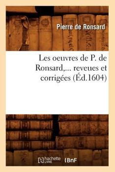 Paperback Les Oeuvres de P. de Ronsard, ... Reveues Et Corrigées (Éd.1604) [French] Book