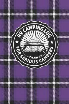 Paperback RV Camping Log For Serious Campers: Notebook Journal For Recreational Vehicle Outdoor Travel And Camping Enthusiasts With Purple Plaid Cover Design Book