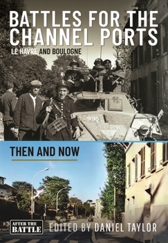 Battles for the Channel Ports: Le Havre and Boulogne - Book  of the After the Battle: Then and Now