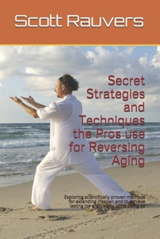 Paperback Secret Strategies and Techniques the Pros use for Reversing Aging: Exploring scientifically proven methods for extending lifespan and to achieve lasti Book