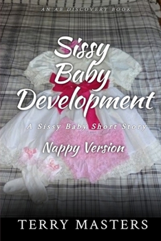Sissy Baby Development (Nappy Version): An ABDL/Sissy Baby story